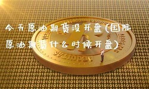 原油期货为啥没开盘(原油期货为啥没开盘卖)_https://www.baiyinzbj.com_国际期货直播间_第2张