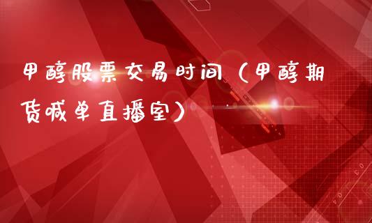 甲醇股票交易时间（甲醇期货喊单直播室）_https://www.baiyinzbj.com_原油期货直播室_第1张