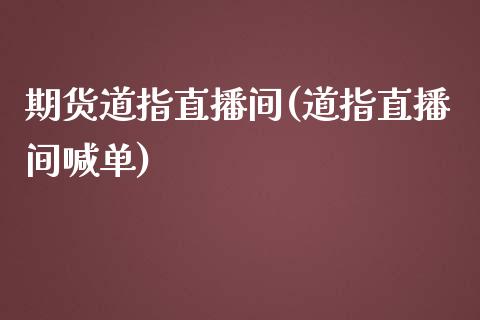 期货道指直播间(道指直播间喊单)_https://www.baiyinzbj.com_期货直播间_第1张