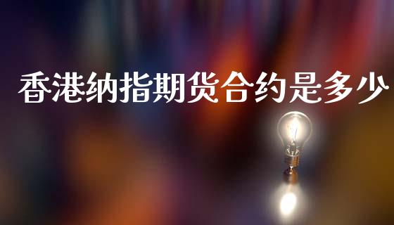 香港纳指期货合约是多少_https://www.baiyinzbj.com_期货直播间_第1张