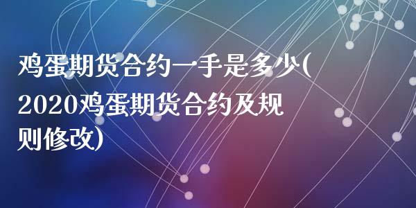 鸡蛋期货合约一手是多少(2020鸡蛋期货合约及规则修改)_https://www.baiyinzbj.com_原油期货直播室_第1张