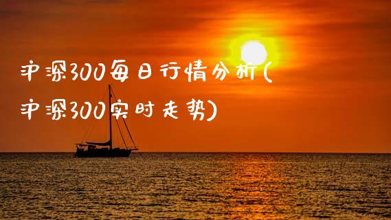 沪深300每日行情分析(沪深300实时走势)_https://www.baiyinzbj.com_白银期货直播室_第1张