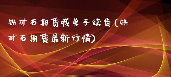 铁矿石期货喊单手续费(铁矿石期货最新行情)_https://www.baiyinzbj.com_黄金期货直播室_第1张