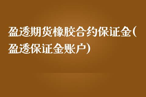 盈透期货橡胶合约保证金(盈透保证金账户)_https://www.baiyinzbj.com_黄金期货直播室_第1张